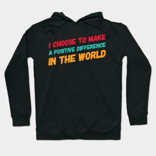 I choose to make a positive difference in the World Hoodie